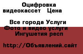 Оцифровка  видеокассет › Цена ­ 100 - Все города Услуги » Фото и видео услуги   . Ингушетия респ.